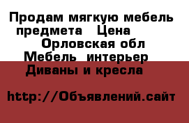 Продам мягкую мебель 4 предмета › Цена ­ 25 000 - Орловская обл. Мебель, интерьер » Диваны и кресла   